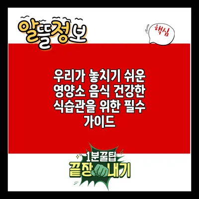 우리가 놓치기 쉬운 영양소 음식: 건강한 식습관을 위한 필수 가이드